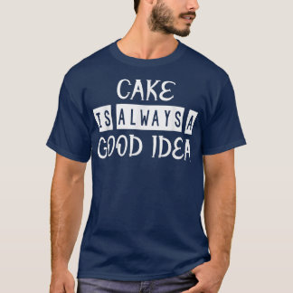 Cake är en Bra Idea Baking Funny Sarcasm-citat T Shirt