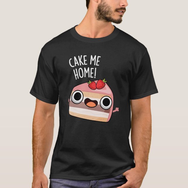 Cake Me Home Funny Food Pun Dark BG T Shirt (Framsida)