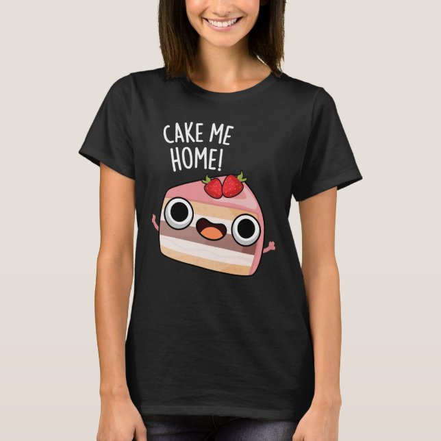 Cake Me Home Funny Food Pun Dark BG T Shirt (Framsida)