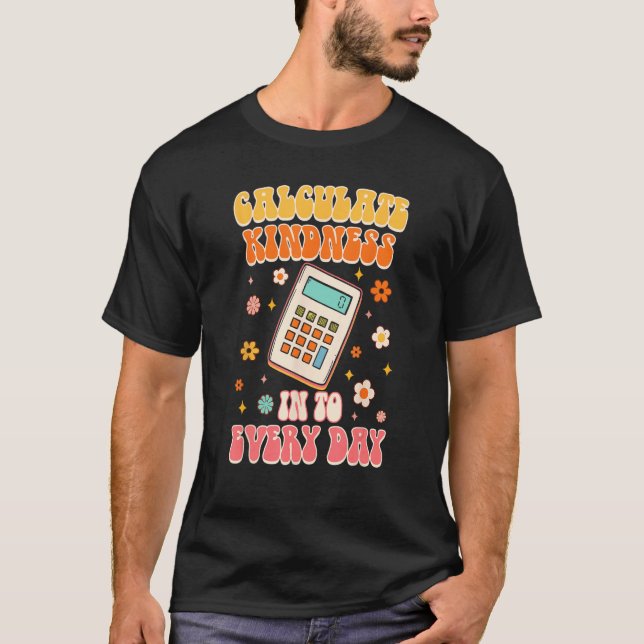 Calculate Kindness Into Everyday Groovy Math Teach T Shirt (Framsida)