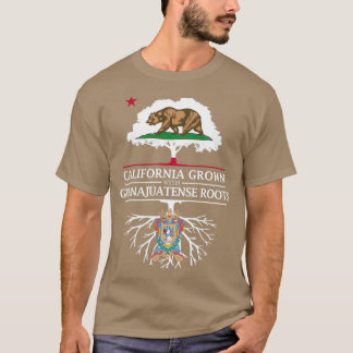 California Grown with Guanajuatense Roots T Shirt