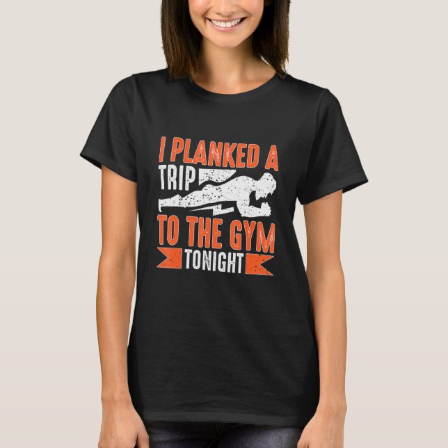 Calisthenics I Planked A Trip To The Gym Tonight T Shirt (Framsida)