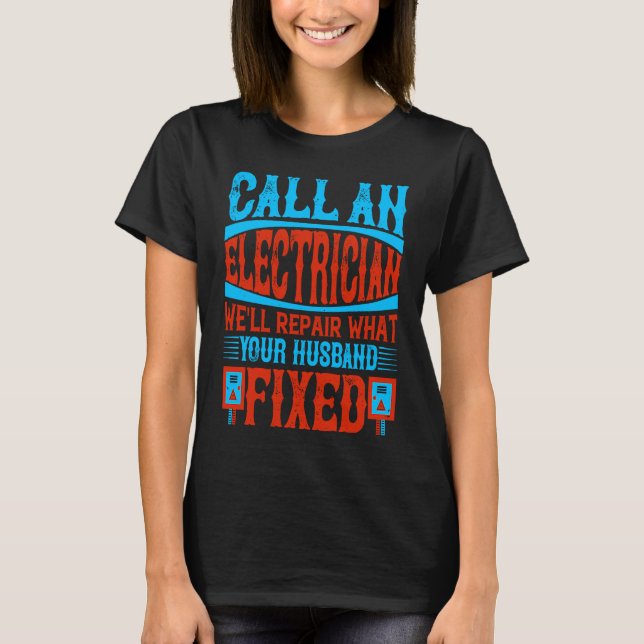 Call An Electrician We'll Repair What Your Husband T Shirt (Framsida)