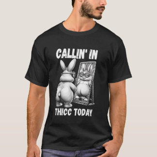 Callin i Thicc Today Bunny Sarcastic Funny Embar T Shirt