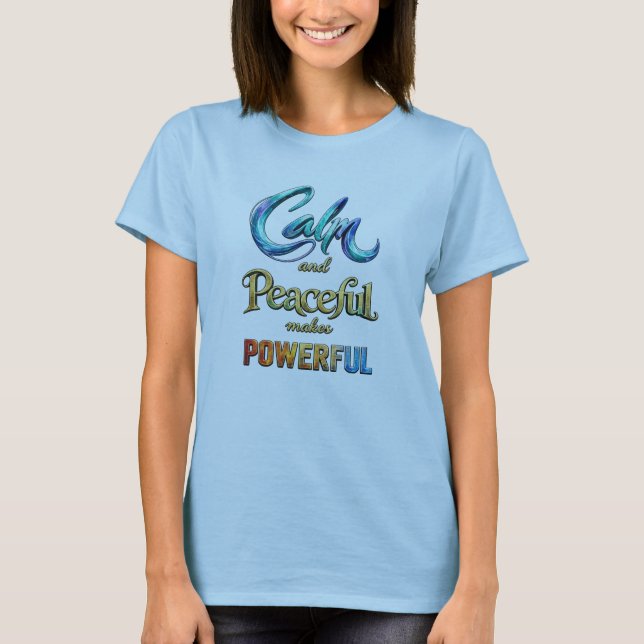 Calm and Peaceful makes Powerful T Shirt (Framsida)