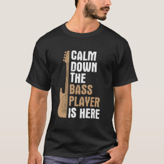 Calm Down Bass Player Is Here Music Bass Guitar Ba T Shirt
