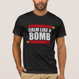 Calm Like a Bomb Paradox Irony Humor Explosive Fun T Shirt