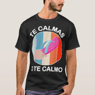Calmas o te Calmo Funny Mexican and Latin Spani T Shirt