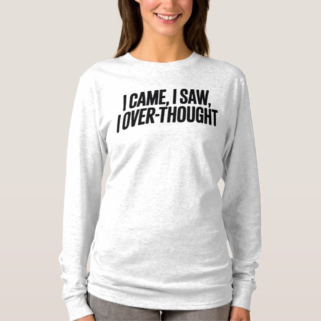 Came I Saw I Over-Thought — Funny Minimalist T Shirt (Framsida)