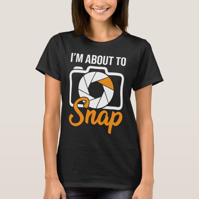 Camera Photographers I'm About To Snap Photography T Shirt (Framsida)
