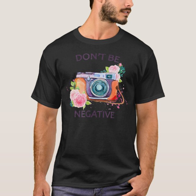 Camera Photography T Shirt - Dont Be Negative Phot (Framsida)