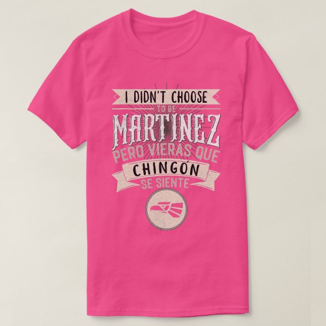 Camisa I didnt Choose to Be Martinez Pero Se Sient T Shirt (Design framsida)