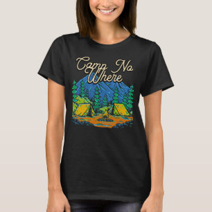 Camp No where Out Camping Nature Camper Mounta T Shirt