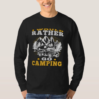 Camp Vacation rather go camping Driving Caravan Ho T Shirt