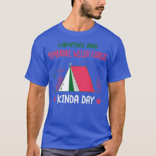Camping and Pembroke Welsh Corgis Kinda Day Corgi T Shirt