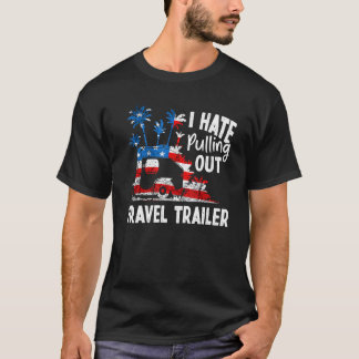 Camping I Hate Pulling Out Travel Trailer USA flag T Shirt