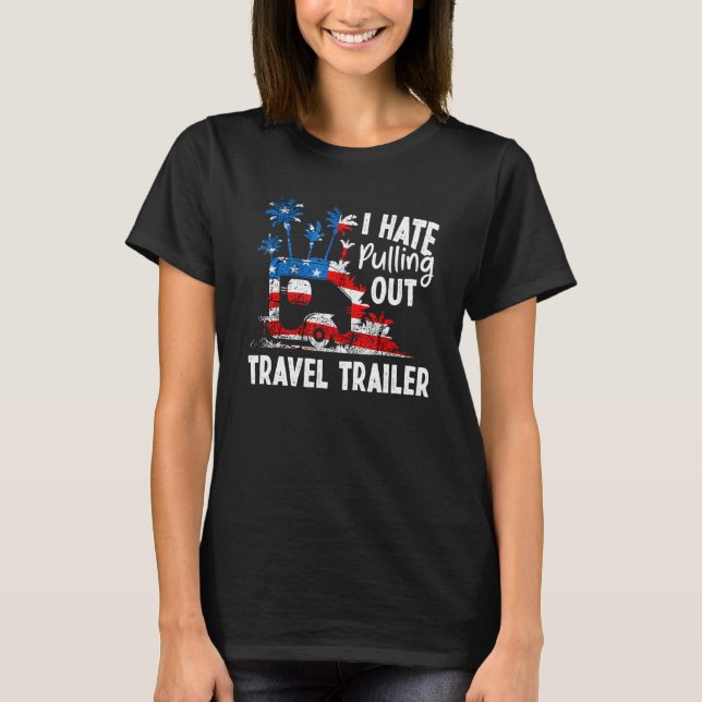 Camping I Hate Pulling Out Travel Trailer USA flag T Shirt (Framsida)