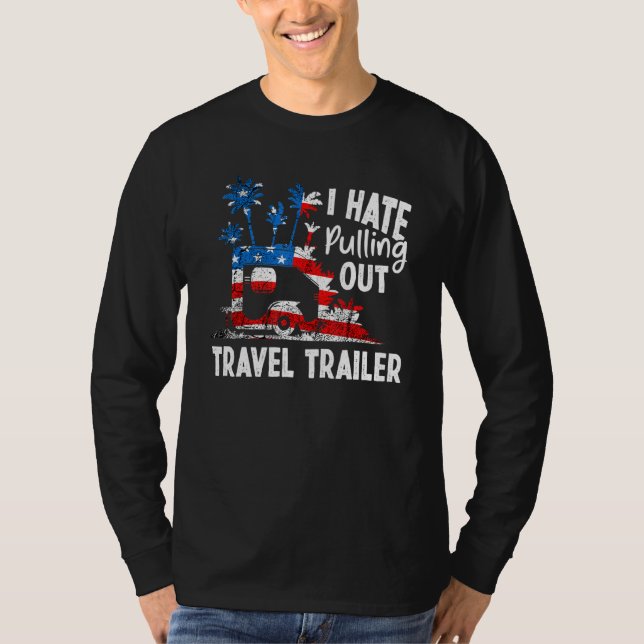 Camping I Hate Pulling Out Travel Trailer USA flag T Shirt (Framsida)