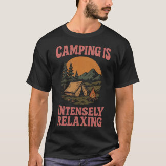 Camping – Intensely Relaxing T Shirt