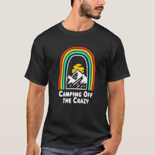 Camping off the Crazy Camper Humor Camp Positivity T Shirt