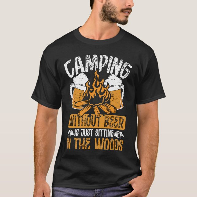 Camping Without Beer Is Just Sitting In The Woods  T Shirt (Framsida)