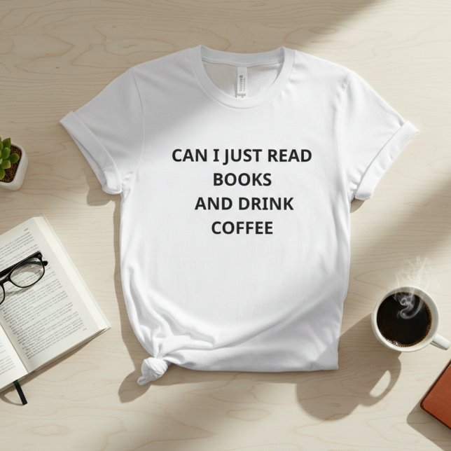 Can I Just Read Books And Drink Coffee – Funny Int T Shirt (Skapare uppladdad)