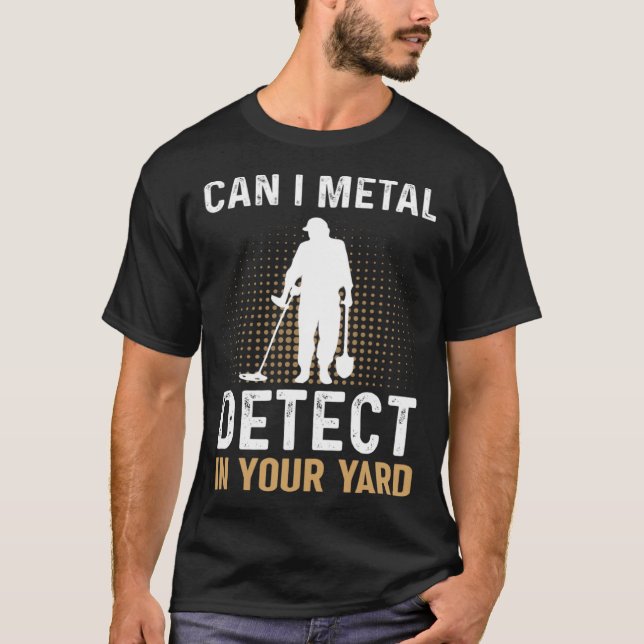 Can I Metal Detect In Your Yard Metal Detecting De T Shirt (Framsida)