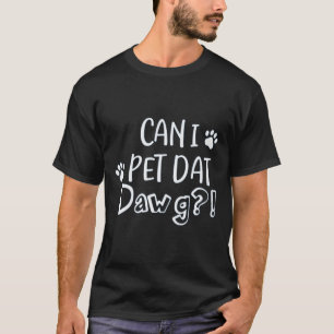 CAN I PET DAT DAWG T SHIRT