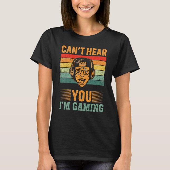 Can`t Hear You I`m Gaming T Shirt (Framsida)