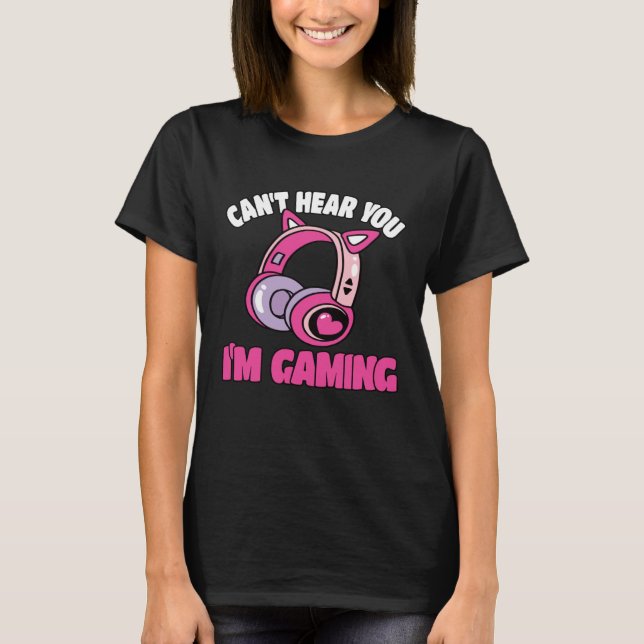 Can t Hear You I m Gaming Video Game  Gamer T Shirt (Framsida)