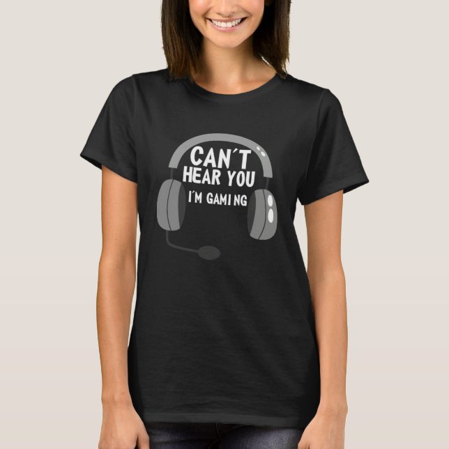 Can t Hear You I m Gaming  video Game graphic for  T Shirt (Framsida)
