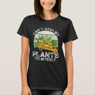 Can T Keep My Plants To Myself Plant   Gardening T Shirt