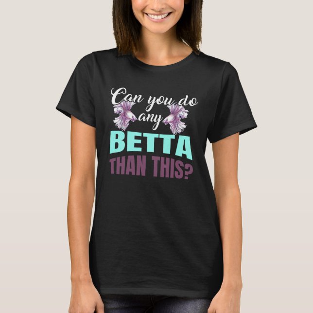 CAN YOU DO ANY BETTA THAN THIS for Betta Fish Owne T Shirt (Framsida)