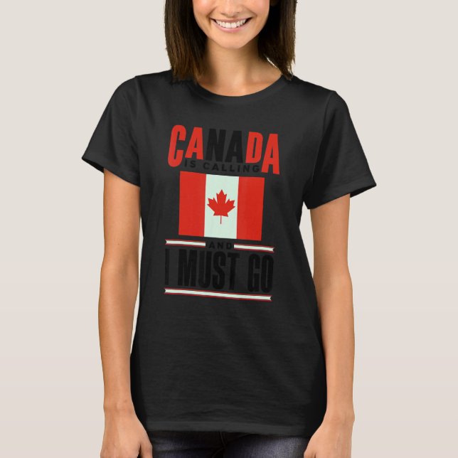 Canada Flag Canadian Canada Is Calling And I must  T Shirt (Framsida)