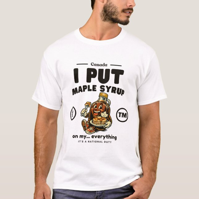 Canada : I put maple syrup on my... everything T Shirt (Framsida)