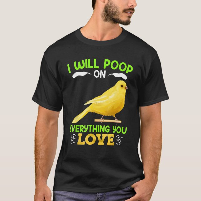 Canaries I´ll poop on everything you Love Canary B T Shirt (Framsida)