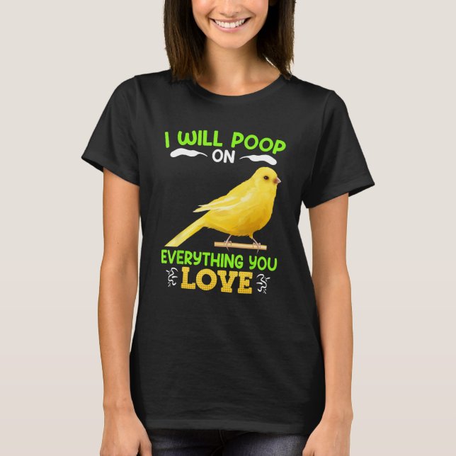 Canaries I´ll poop on everything you Love Canary B T Shirt (Framsida)