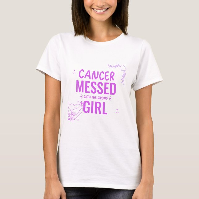 "Cancern har fått fel flicka" T Shirt (Framsida)