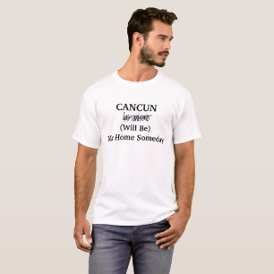 CANCUN Mexico Home Someday Quote T Shirt