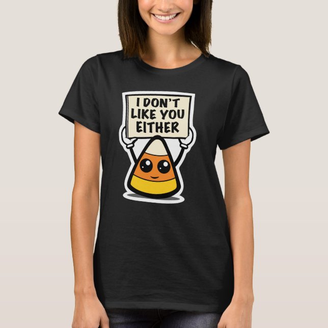 Candy corn "Jag gillar inte dig heller" T Shirt (Framsida)