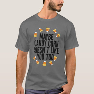 Candy corn kanske inte gillar dig... t shirt