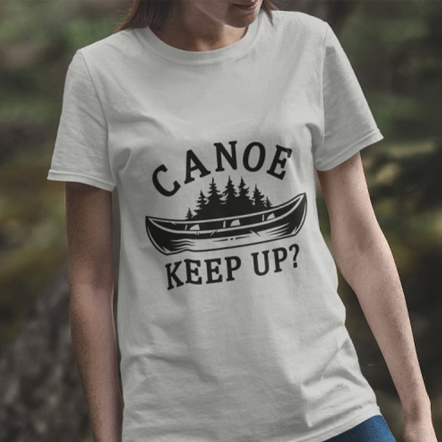 Canoe Behålla Up? T Shirt (Canoe keep up t-shirt)