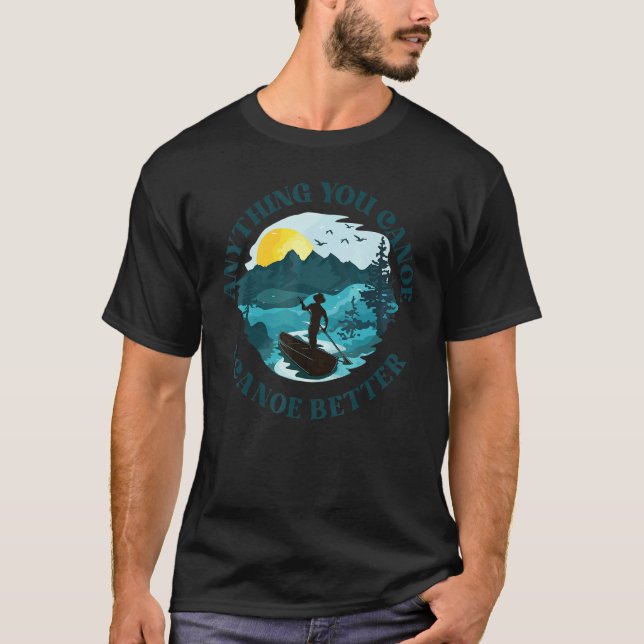 Canoe Canoeing Allt du kan Canoe i Canoe bättre T Shirt (Framsida)
