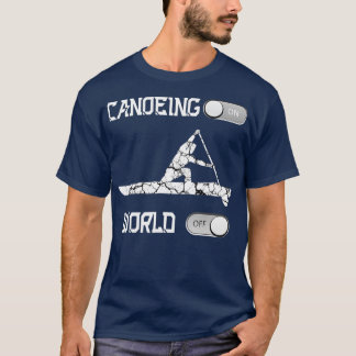 Canoeing On World Off Rowing Canoe T Shirt