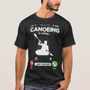 Canoeing säger att jag måste åka till Kayak Hobby T Shirt