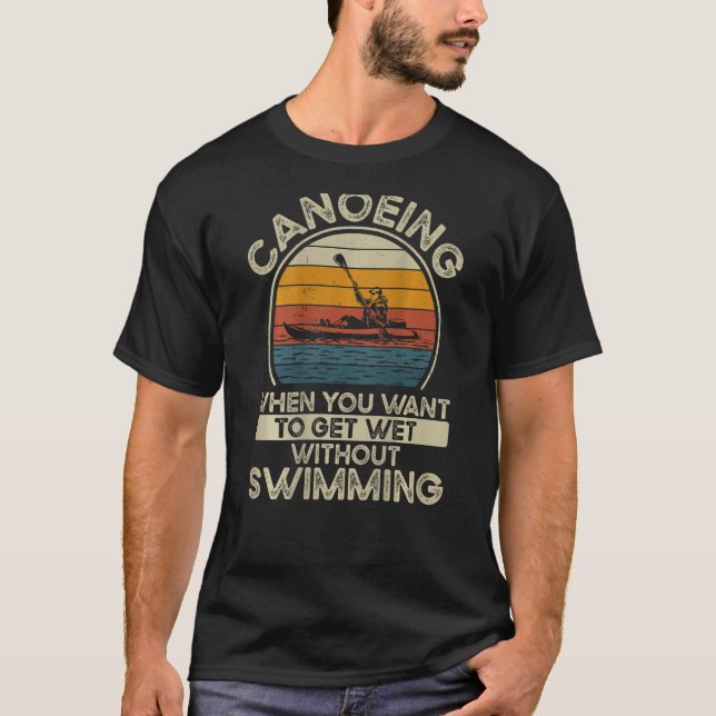 Canoeing When You Want To Get Wet Without Swimming T Shirt (Framsida)