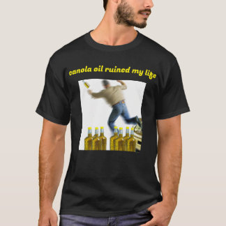 canolaolja förstörde mitt liv t shirt