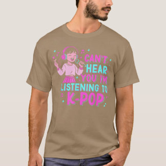 Cant Hear You Im Listening to Kpop Lover Cute Girl T Shirt