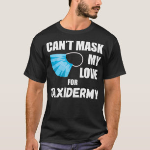 Cant Mask My Kärlek för Taidermy T Shirt