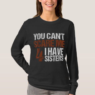 Cant Skrämmer att jag har fyra systrar för broder T Shirt